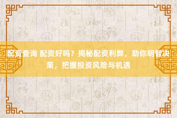 配資查詢 配資好嗎？揭秘配資利弊，助你明智決策，把握投資風(fēng)險(xiǎn)與機(jī)遇