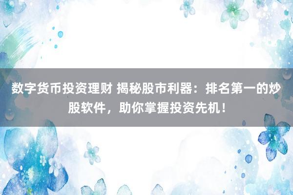 數(shù)字貨幣投資理財 揭秘股市利器：排名第一的炒股軟件，助你掌握投資先機！
